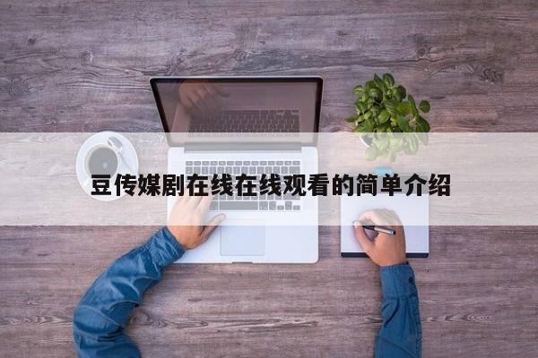 豆传媒剧在线在线观看的简单介绍