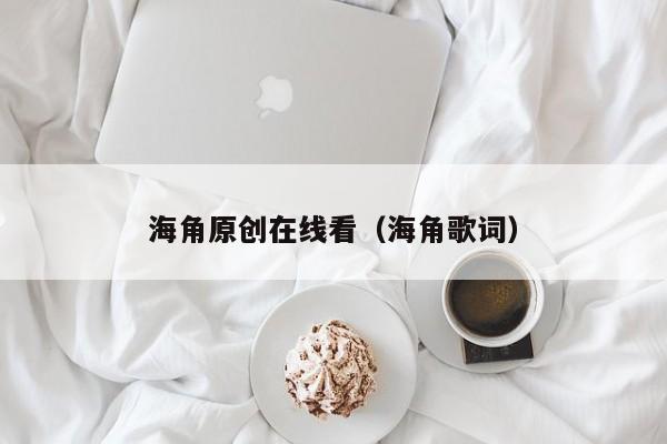 海角原创在线看（海角歌词）
