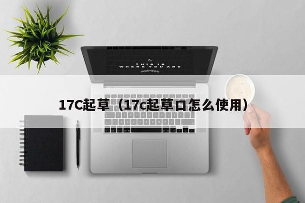 17C起草（17c起草口怎么使用）