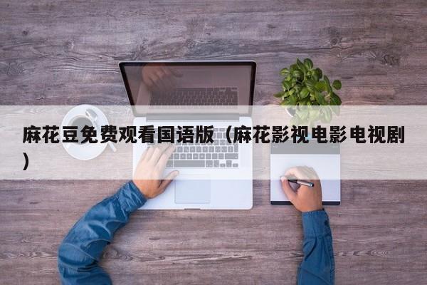 麻花豆免费观看国语版（麻花影视电影电视剧）