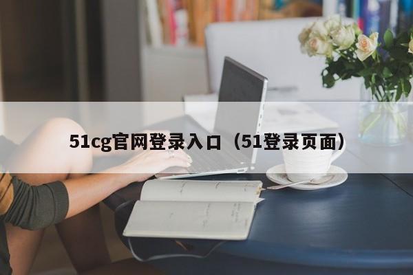 51cg官网登录入口（51登录页面）