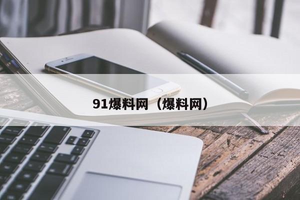 91爆料网（爆料网）