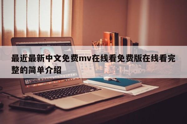 最近最新中文免费mv在线看免费版在线看完整的简单介绍
