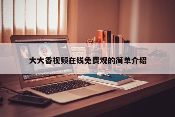 大大香视频在线免费观的简单介绍