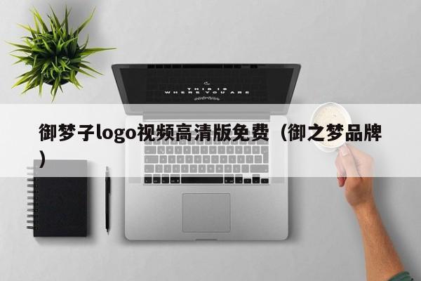 御梦子logo视频高清版免费（御之梦品牌）