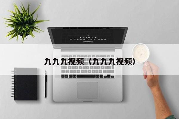九九九视频（九九九视频）