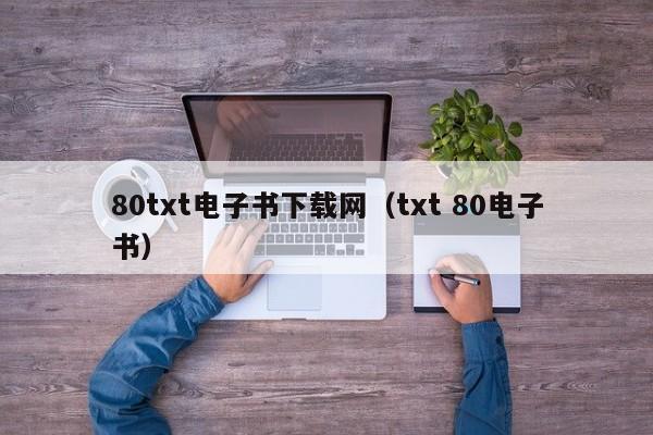 80txt电子书下载网（txt 80电子书）