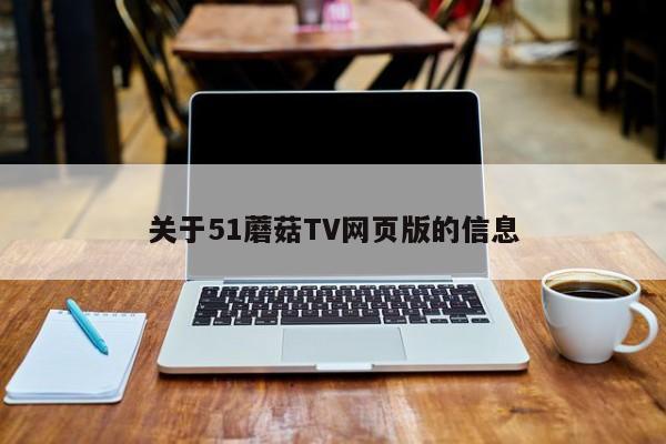 关于51蘑菇TV网页版的信息