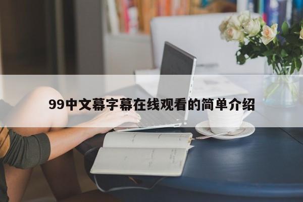 99中文幕字幕在线观看的简单介绍
