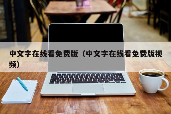 中文字在线看免费版（中文字在线看免费版视频）